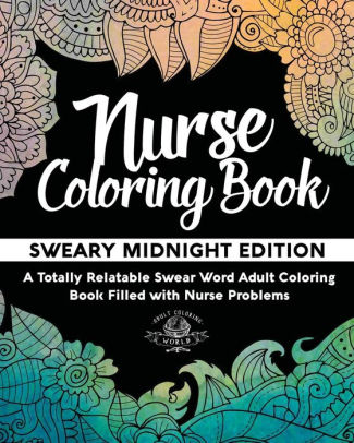 Nurse Coloring Book: Sweary Midnight Edition - A Totally Relatable Swear Word Adult Coloring Book Filled With Nurse Problems By Adult Coloring World, Paperback | Barnes & Noble® Nurse Coloring Book: Sweary Midnight Edition - A Totally Relatable Swear Word Adult Coloring Book Filled With Nurse Problems By Adult Coloring World, Paperback | Barnes & Noble®