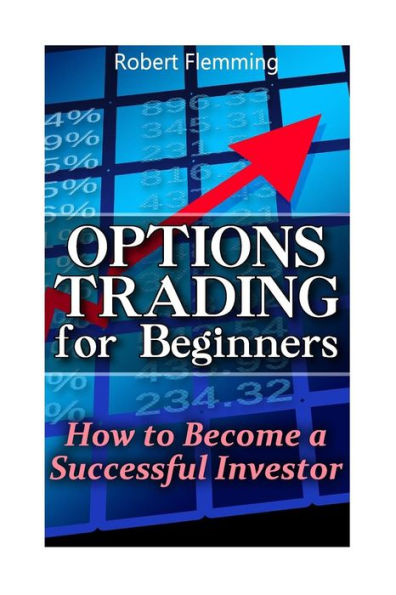 Options Trading for Beginners: How to Become a Successful Investor: (Option Trading, Binary Options Trading)