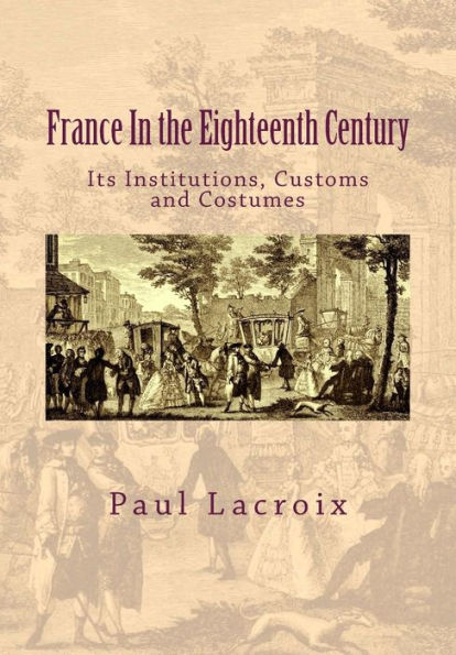 France in the Eighteenth Century: Its Institutions, Customs and Costumes