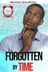 Title: Forgotten By Time, Author: Michael O Kolawole