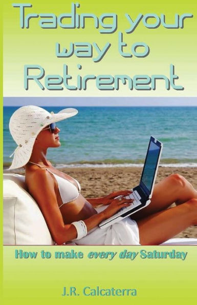 Trading your way to Retirement: How to make every day Saturday