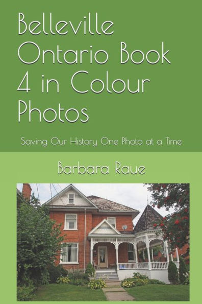 Belleville Ontario Book 4 in Colour Photos: Saving Our History One Photo at a Time