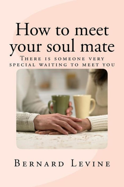 How to meet your soul mate: There is someone very special waiting you