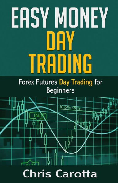Easy Money Day Trading: Forex Futures Day Trading for Beginners