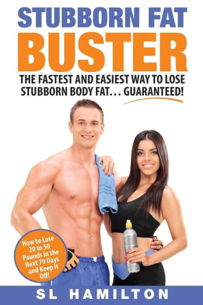 Stubborn Fat Buster: The Fastest and Easiest Way to Lose Stubborn Body Fat... Guaranteed !