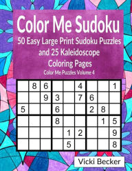 Title: Color Me Sudoku: 50 Easy Large Print Sudoku Puzzles and 25 Kaleidoscope Coloring Pages, Author: Vicki Becker