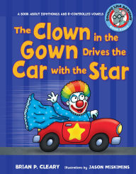 Title: The Clown in the Gown Drives the Car with the Star: A Book about Diphthongs and R-Controlled Vowels, Author: Brian P. Cleary