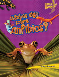 Title: ¿Sabes algo sobre anfibios? (Do You Know about Amphibians?), Author: Buffy Silverman