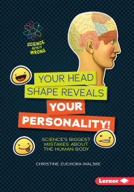 Title: Your Head Shape Reveals Your Personality!: Science's Biggest Mistakes about the Human Body, Author: Christine Zuchora-Walske