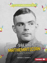 Title: Code-Breaker and Mathematician Alan Turing, Author: Heather E. Schwartz