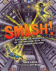 Title: Smash!: Exploring the Mysteries of the Universe with the Large Hadron Collider, Author: Sara Latta