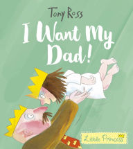 Title: I Want My Dad!, Author: Tony Ross