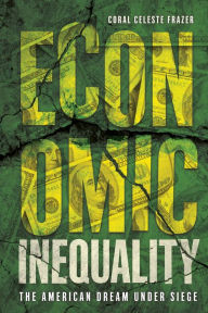 Title: Economic Inequality: The American Dream under Siege, Author: Coral Celeste Frazer