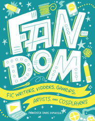 Title: Fandom: Fic Writers, Vidders, Gamers, Artists, and Cosplayers, Author: Francesca Davis DiPiazza