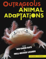 Title: Outrageous Animal Adaptations: From Big-Eared Bats to Frill-Necked Lizards, Author: Michael J. Rosen