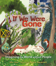 Title: If We Were Gone: Imagining the World without People, Author: John Coy