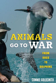 Title: Animals Go to War: From Dogs to Dolphins, Author: Connie Goldsmith