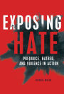 Exposing Hate: Prejudice, Hatred, and Violence in Action