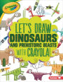 Let's Draw Dinosaurs and Prehistoric Beasts with Crayola!