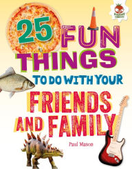 Title: 25 Fun Things to Do with Your Friends and Family, Author: Paul Mason