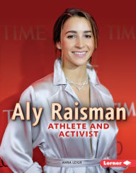 Title: Aly Raisman: Athlete and Activist, Author: Anna Leigh