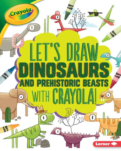 Let's Draw Dinosaurs and Prehistoric Beasts with Crayola!