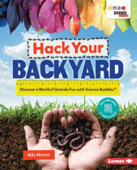 Title: Hack Your Backyard: Discover a World of Outside Fun with Science Buddies ®, Author: Niki Ahrens