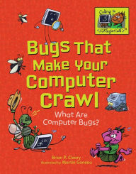 Title: Bugs That Make Your Computer Crawl: What Are Computer Bugs?, Author: Brian P. Cleary