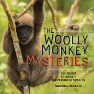 Title: The Woolly Monkey Mysteries: The Quest to Save a Rain Forest Species, Author: Sandra Markle