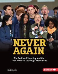 Title: Never Again: The Parkland Shooting and the Teen Activists Leading a Movement, Author: Eric Braun