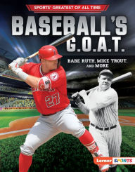 Title: Baseball's G.O.A.T.: Babe Ruth, Mike Trout, and More, Author: Jon M. Fishman