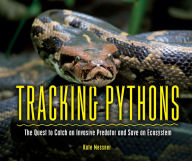 Title: Tracking Pythons: The Quest to Catch an Invasive Predator and Save an Ecosystem, Author: Kate Messner