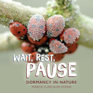 Title: Wait, Rest, Pause: Dormancy in Nature, Author: Marcie Flinchum Atkins