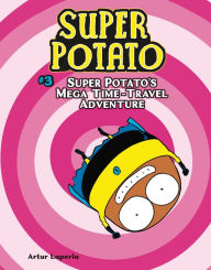 Title: Super Potato's Mega Time-Travel Adventure (Super Potato Series #3), Author: Artur Laperla