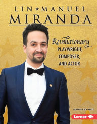 Title: Lin-Manuel Miranda: Revolutionary Playwright, Composer, and Actor, Author: Heather E. Schwartz