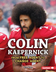 Title: Colin Kaepernick: From Free Agent to Change Agent, Author: Eric Braun