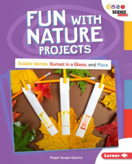 Title: Fun with Nature Projects: Bubble Wands, Sunset in a Glass, and More, Author: Megan Borgert-Spaniol