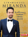 Lin-Manuel Miranda: Revolutionary Playwright, Composer, and Actor