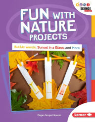 Title: Fun with Nature Projects: Bubble Wands, Sunset in a Glass, and More, Author: Megan Borgert-Spaniol
