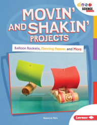 Title: Movin' and Shakin' Projects: Balloon Rockets, Dancing Pepper, and More, Author: Lerner Publishing Group