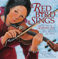 Title: Red Bird Sings: The Story of Zitkala-Sa, Native American Author, Musician, and Activist, Author: Gina Capaldi