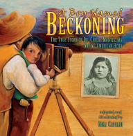 Title: A Boy Named Beckoning: The True Story of Dr. Carlos Montezuma, Native American Hero, Author: Gina Capaldi