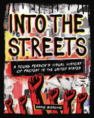 Title: Into the Streets: A Young Person's Visual History of Protest in the United States, Author: Marke Bieschke