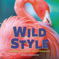 Free it book downloads Wild Style: Amazing Animal Adornments by Jenna Grodzicki 9781541581234