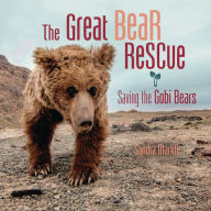 Title: The Great Bear Rescue: Saving the Gobi Bears, Author: Sandra Markle