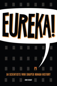 Title: Eureka!: 50 Scientists Who Shaped Human History, Author: John Grant