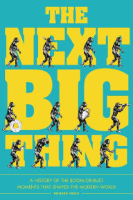 Title: The Next Big Thing: A History of the Boom-or-Bust Moments That Shaped the Modern World, Author: Richard Faulk