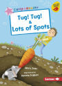 Tug! Tug! & Lots of Spots