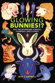 Text to ebook download Glowing Bunnies!?: Why We're Making Hybrids, Chimeras, and Clones by Jeff Campbell 9781541599307  (English literature)