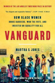 Title: Vanguard: How Black Women Broke Barriers, Won the Vote, and Insisted on Equality for All, Author: Martha S. Jones